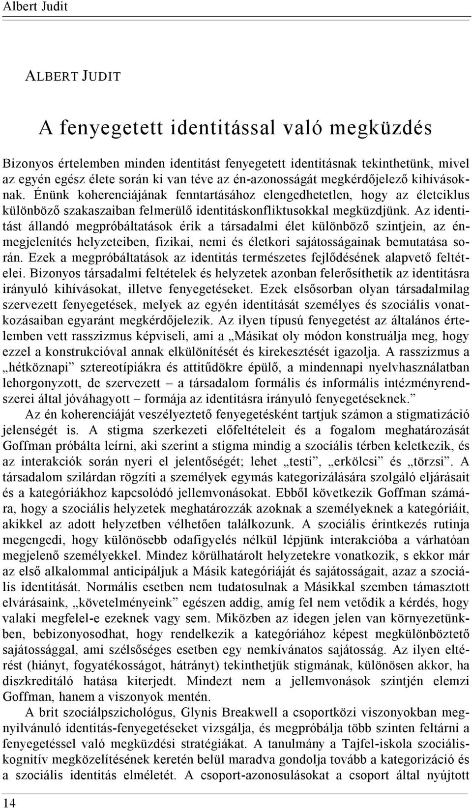 Az identitást állandó megpróbáltatások érik a társadalmi élet különböző szintjein, az énmegjelenítés helyzeteiben, fizikai, nemi és életkori sajátosságainak bemutatása során.