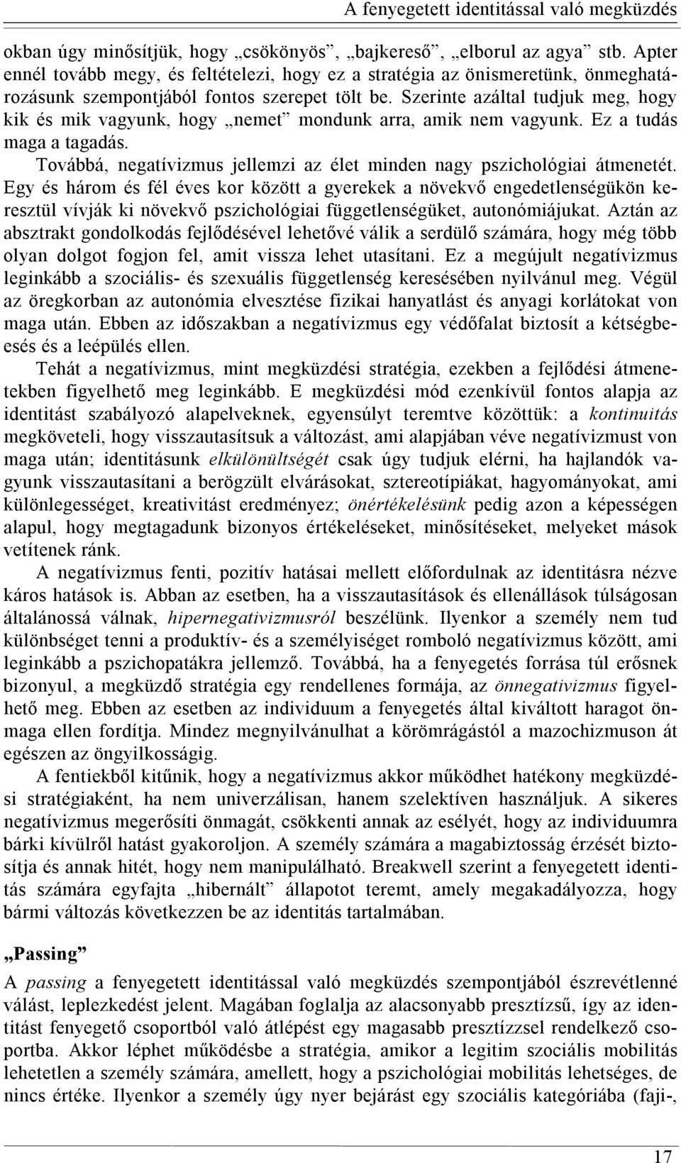 Szerinte azáltal tudjuk meg, hogy kik és mik vagyunk, hogy nemet mondunk arra, amik nem vagyunk. Ez a tudás maga a tagadás. Továbbá, negatívizmus jellemzi az élet minden nagy pszichológiai átmenetét.