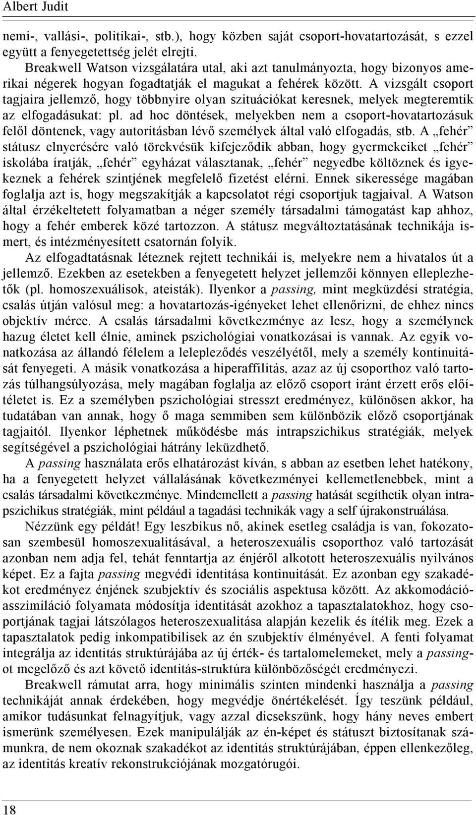 A vizsgált csoport tagjaira jellemző, hogy többnyire olyan szituációkat keresnek, melyek megteremtik az elfogadásukat: pl.