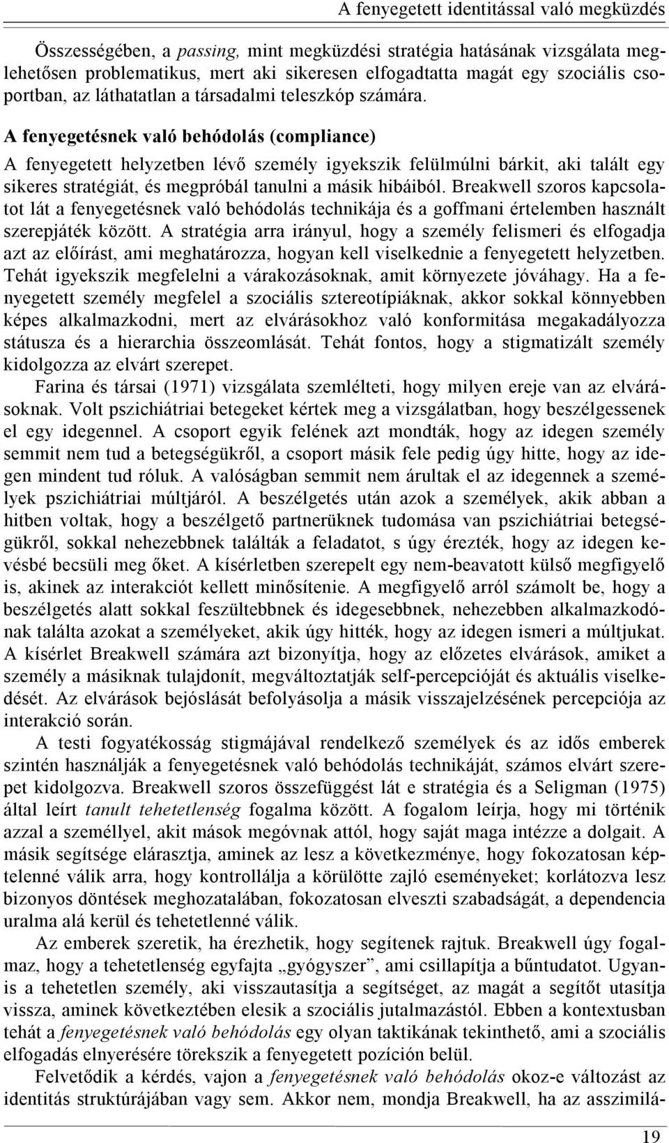 A fenyegetésnek való behódolás (compliance) A fenyegetett helyzetben lévő személy igyekszik felülmúlni bárkit, aki talált egy sikeres stratégiát, és megpróbál tanulni a másik hibáiból.