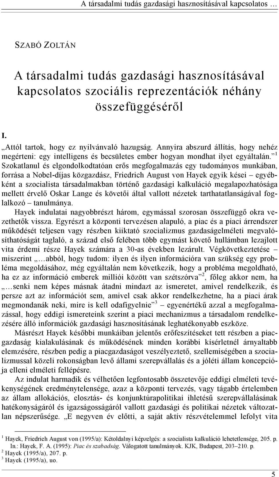 1 Szokatlanul és elgondolkodtatóan erős megfogalmazás egy tudományos munkában, forrása a Nobel-díjas közgazdász, Friedrich August von Hayek egyik kései egyébként a szocialista társadalmakban történő