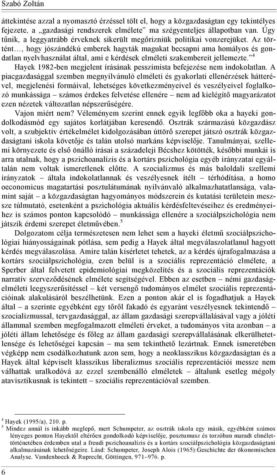 Az történt, hogy jószándékú emberek hagyták magukat becsapni ama homályos és gondatlan nyelvhasználat által, ami e kérdések elméleti szakembereit jellemezte.