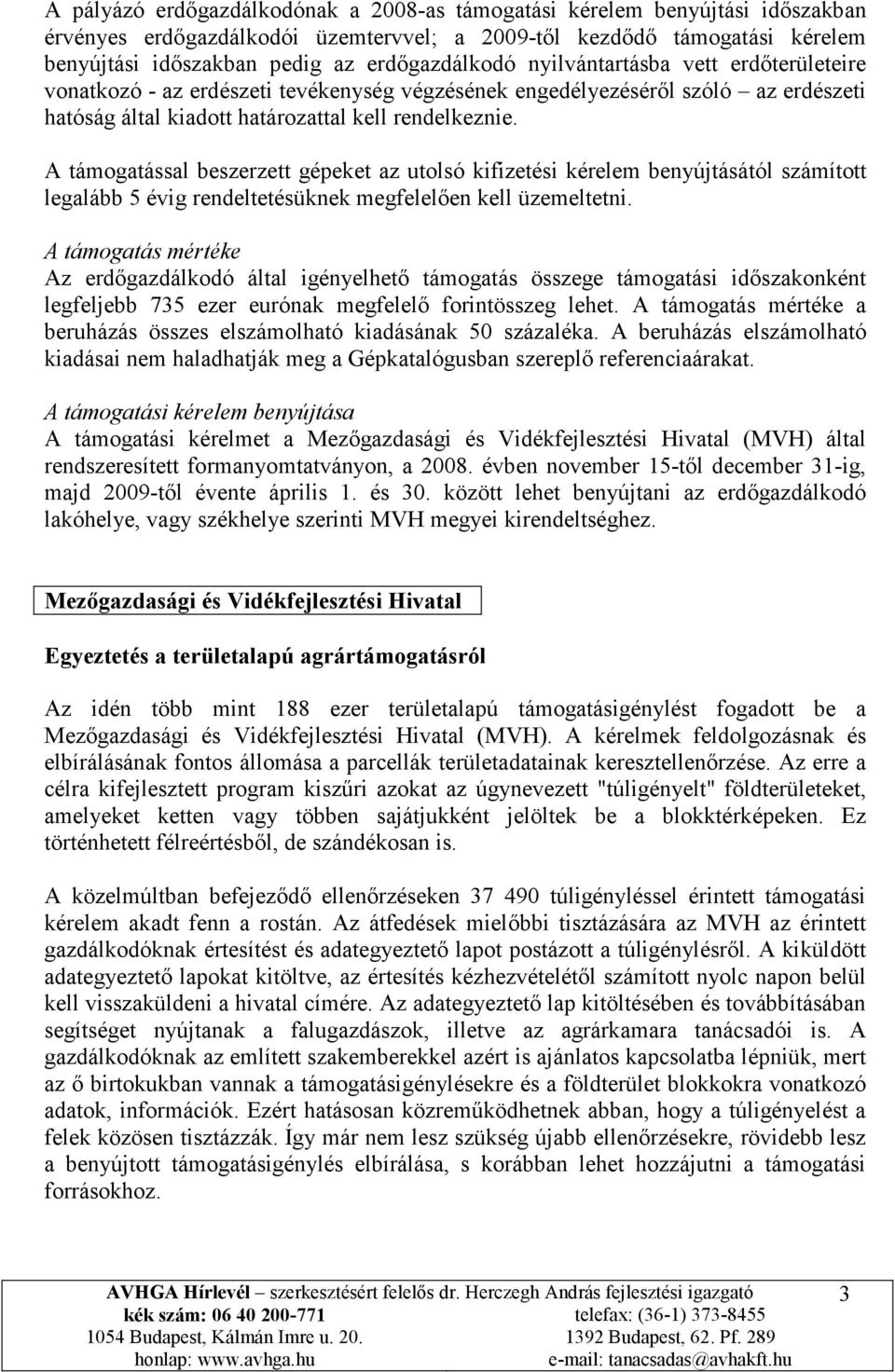 A támogatással beszerzett gépeket az utolsó kifizetési kérelem benyújtásától számított legalább 5 évig rendeltetésüknek megfelelően kell üzemeltetni.