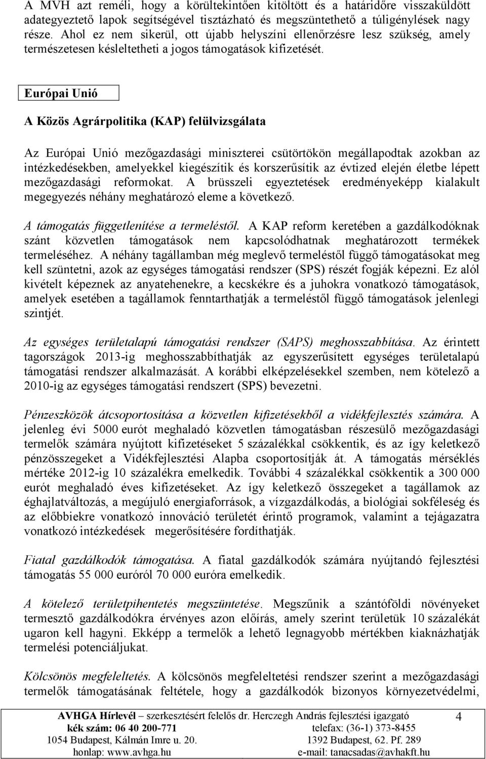 Európai Unió A Közös Agrárpolitika (KAP) felülvizsgálata Az Európai Unió mezőgazdasági miniszterei csütörtökön megállapodtak azokban az intézkedésekben, amelyekkel kiegészítik és korszerűsítik az