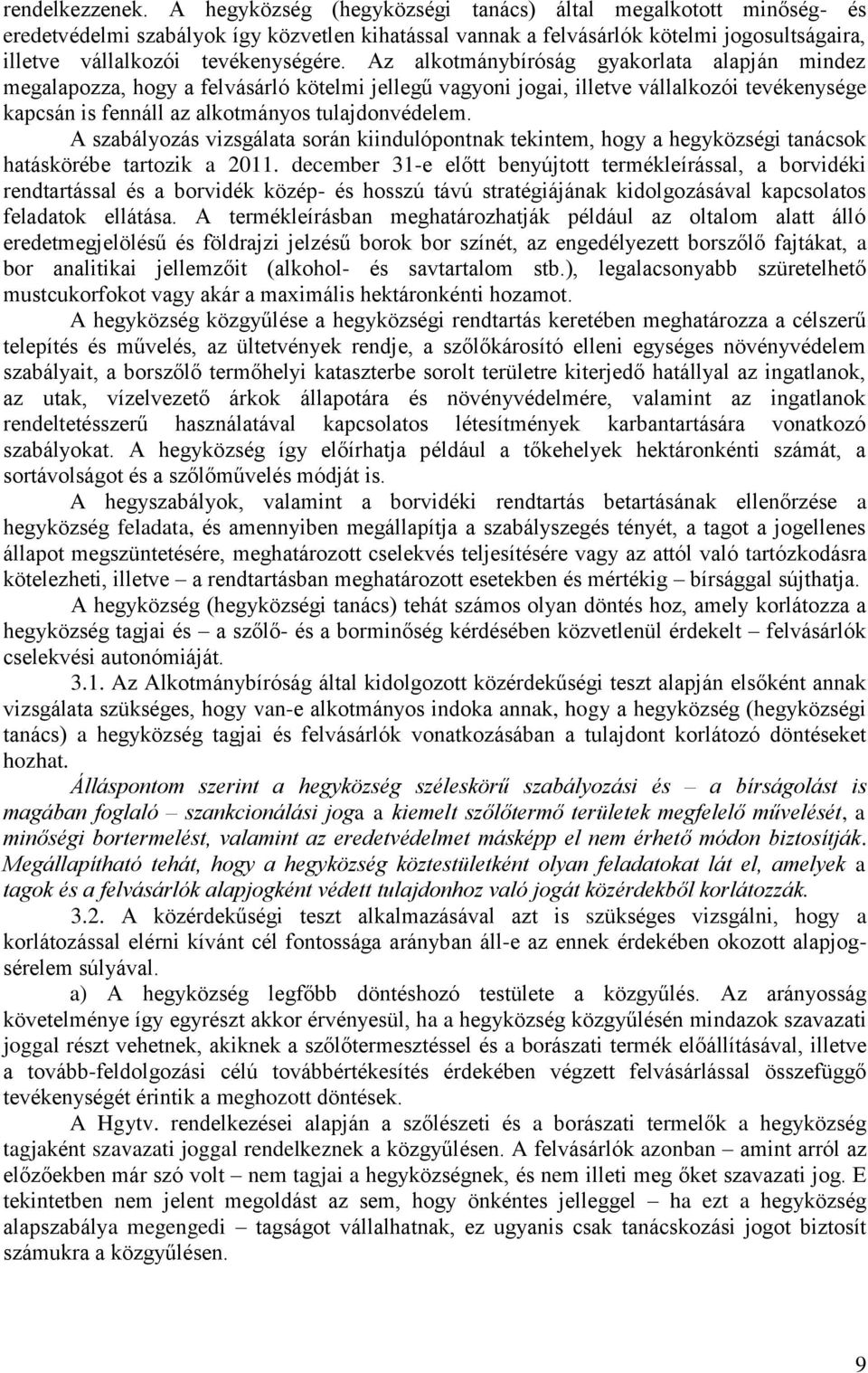 Az alkotmánybíróság gyakorlata alapján mindez megalapozza, hogy a felvásárló kötelmi jellegű vagyoni jogai, illetve vállalkozói tevékenysége kapcsán is fennáll az alkotmányos tulajdonvédelem.