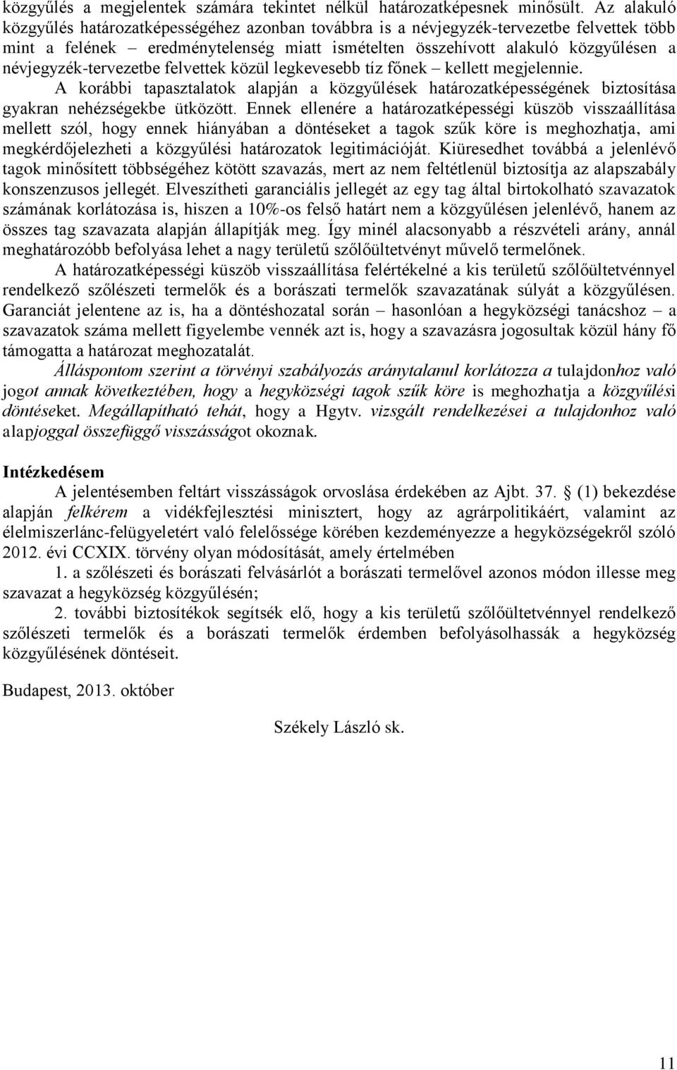 névjegyzék-tervezetbe felvettek közül legkevesebb tíz főnek kellett megjelennie. A korábbi tapasztalatok alapján a közgyűlések határozatképességének biztosítása gyakran nehézségekbe ütközött.