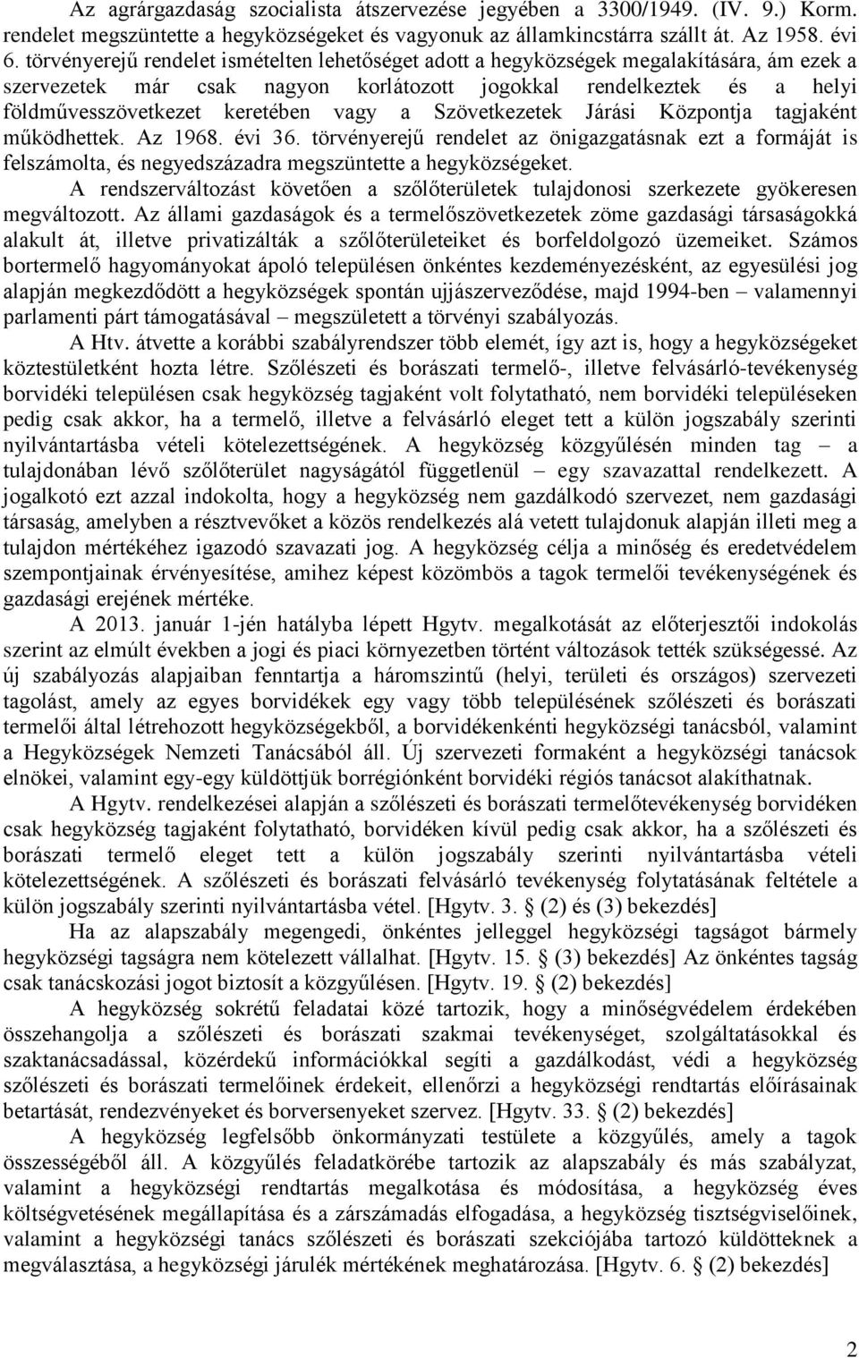 vagy a Szövetkezetek Járási Központja tagjaként működhettek. Az 1968. évi 36. törvényerejű rendelet az önigazgatásnak ezt a formáját is felszámolta, és negyedszázadra megszüntette a hegyközségeket.