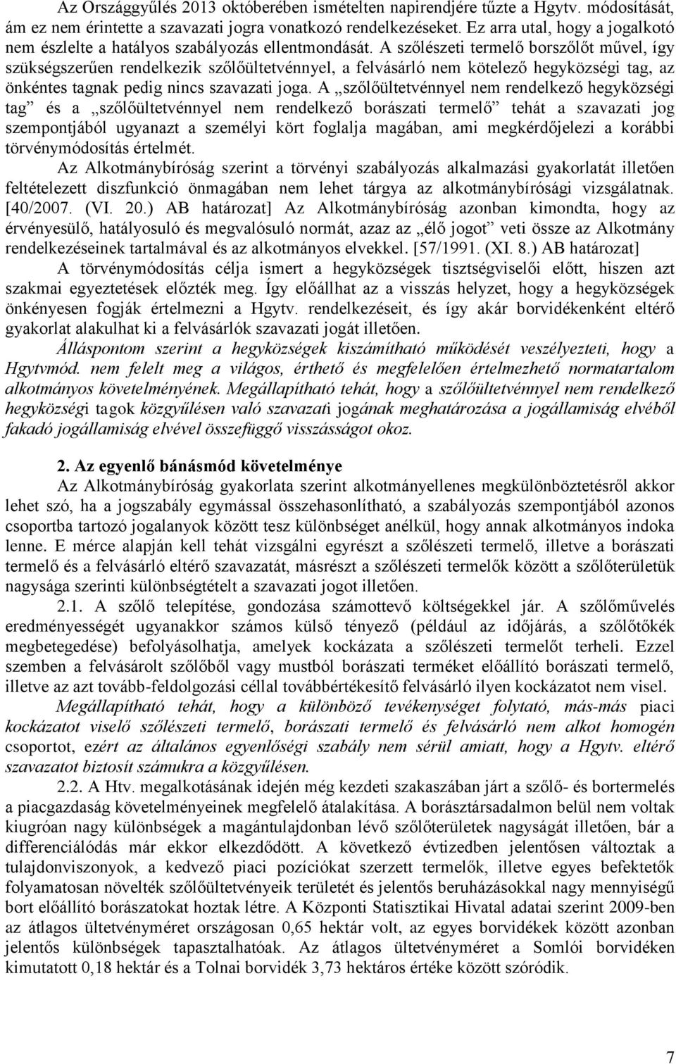 A szőlészeti termelő borszőlőt művel, így szükségszerűen rendelkezik szőlőültetvénnyel, a felvásárló nem kötelező hegyközségi tag, az önkéntes tagnak pedig nincs szavazati joga.