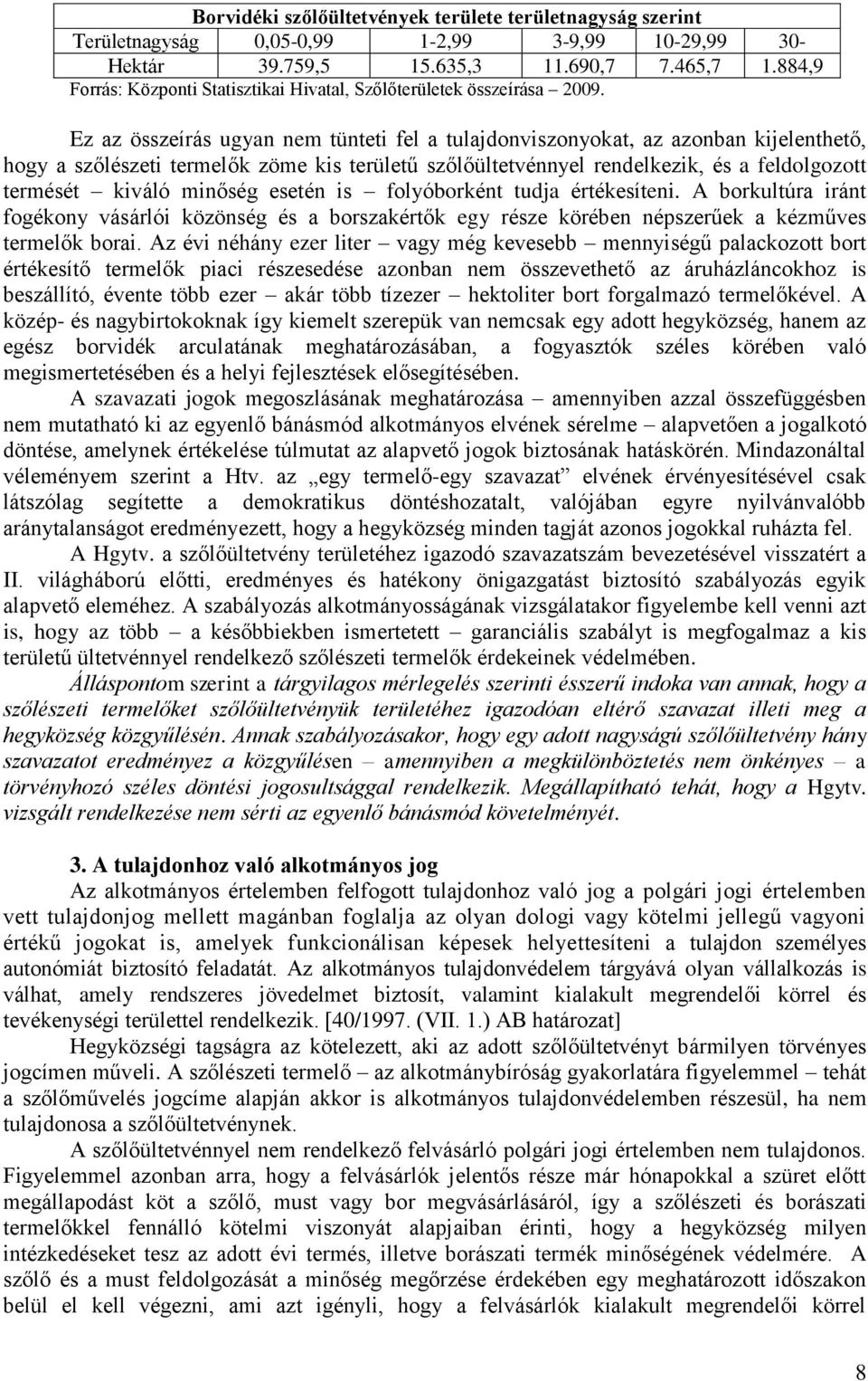 Ez az összeírás ugyan nem tünteti fel a tulajdonviszonyokat, az azonban kijelenthető, hogy a szőlészeti termelők zöme kis területű szőlőültetvénnyel rendelkezik, és a feldolgozott termését kiváló