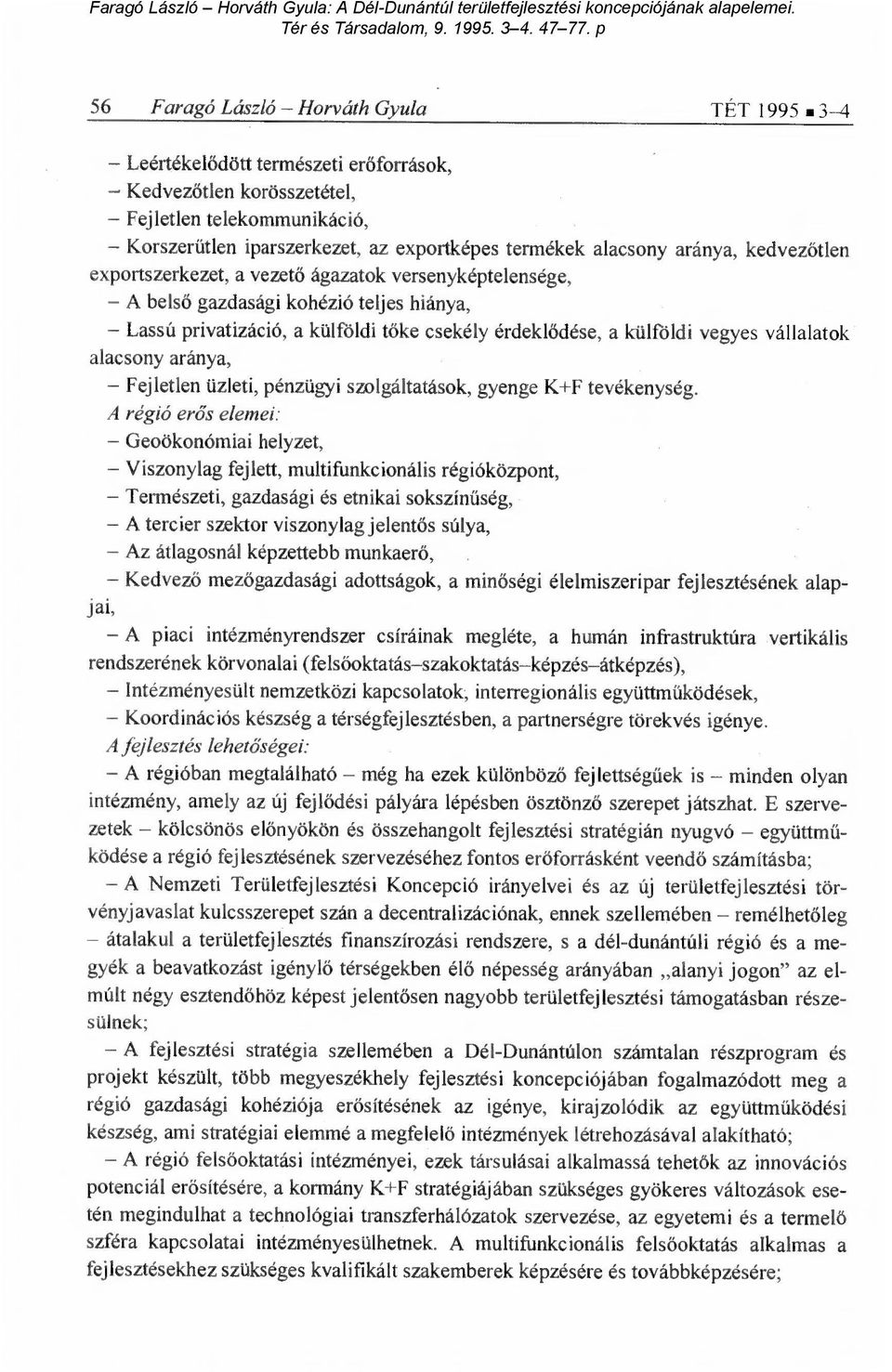 a vezet ő ágazatok versenyképtelensége, A belső gazdasági kohézió teljes hiánya, Lassú privatizáció, a külföldi tőke csekély érdekl ődése, a külföldi vegyes vállalatok alacsony aránya, Fejletlen