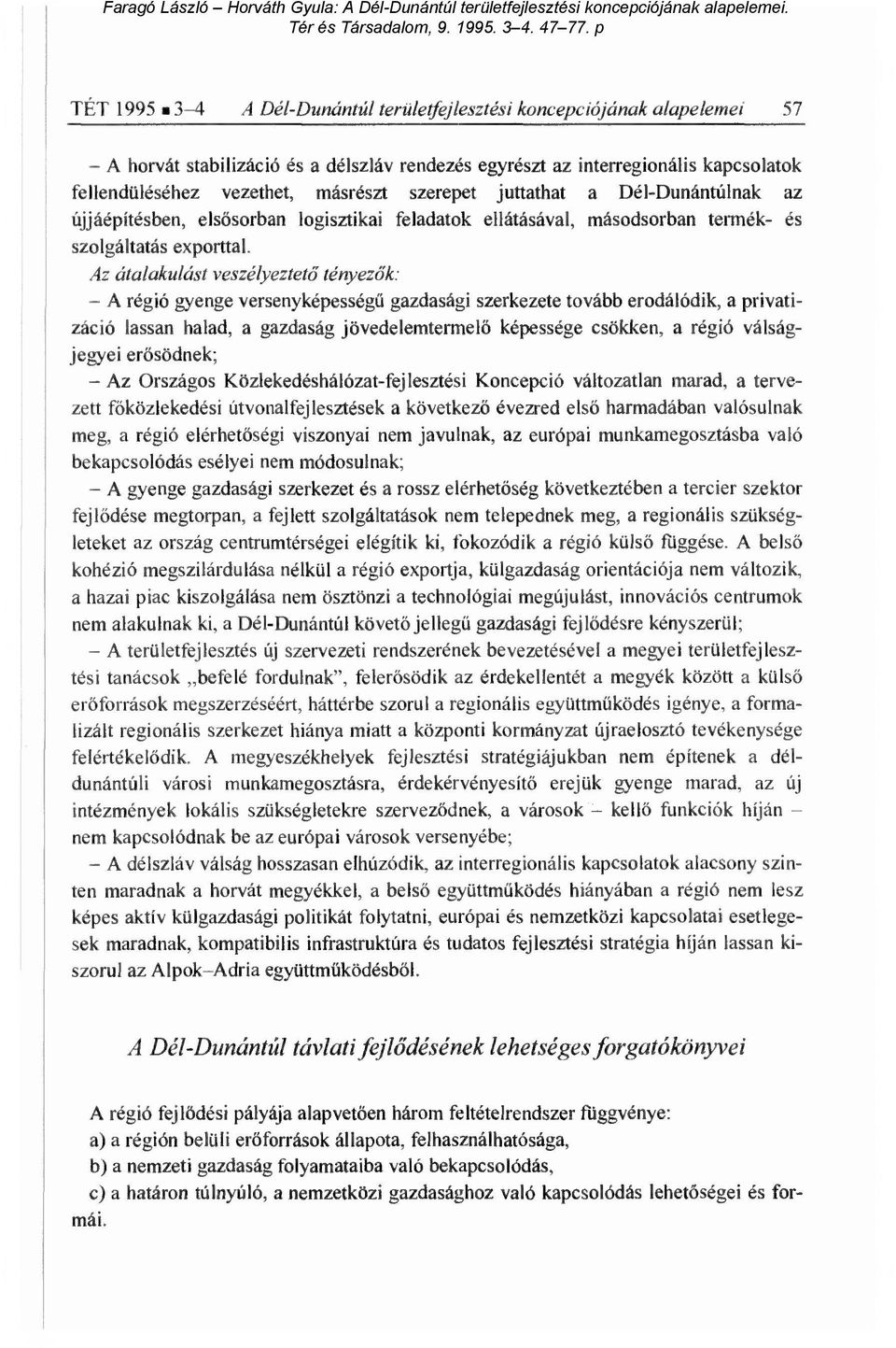 Az átalakulást veszélyeztet ő tényez ők: A régió gyenge versenyképesség ű gazdasági szerkezete tovább erodálódik, a privatizáció lassan halad, a gazdaság jövedelemtermel ő képessége csökken, a régió