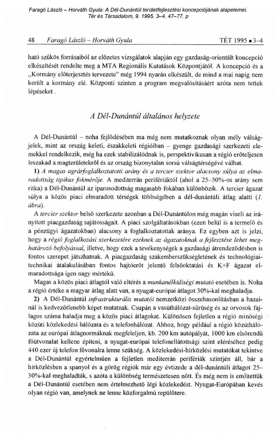 A Dél-Dunántúl általános helyzete A Dél-Dunántúl noha fejl ődésében ma még nem mutatkoznak olyan mély válságjelek, mint az ország keleti, északkeleti régióiban gyenge gazdasági szerkezeti elemekkel