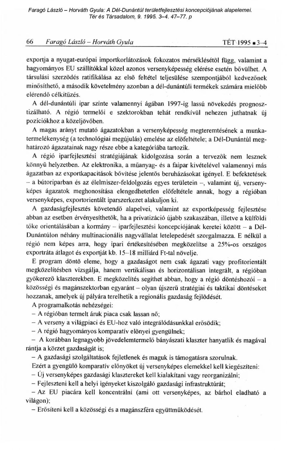 A társulási szerz ődés ratifikálása az els ő feltétel teljesülése szempontjából kedvez őnek minősíthető, a második követelmény azonban a dél-dunántúli termékek számára miel őbb elérend ő célkitűzés.