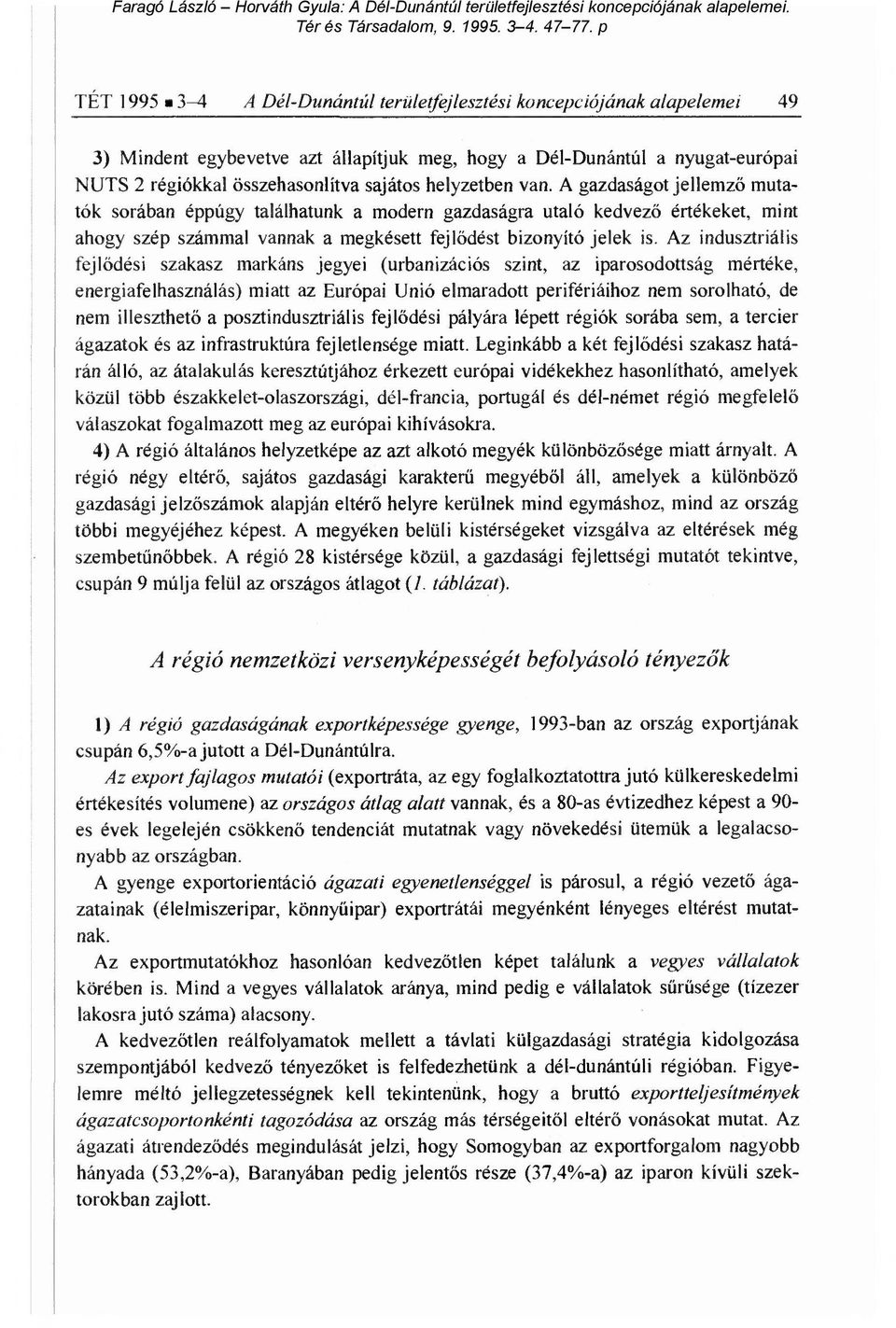 Az indusztriális fejl ődési szakasz markáns jegyei (urbanizációs szint, az iparosodottság mértéke, energiafelhasználás) miatt az Európai Unió elmaradott perifériáihoz nem sorolható, de nem illeszthet