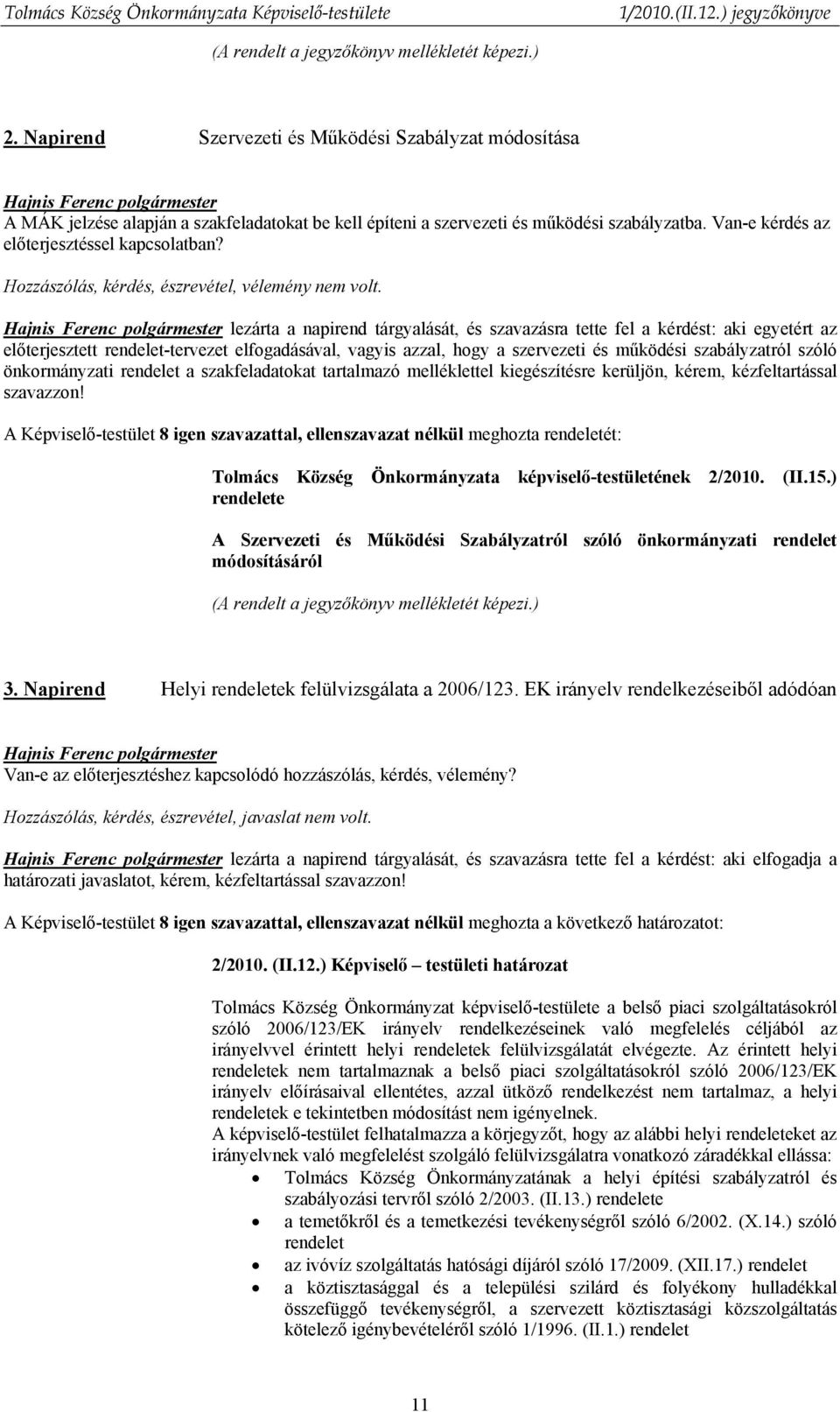 lezárta a napirend tárgyalását, és szavazásra tette fel a kérdést: aki egyetért az előterjesztett rendelet-tervezet elfogadásával, vagyis azzal, hogy a szervezeti és működési szabályzatról szóló