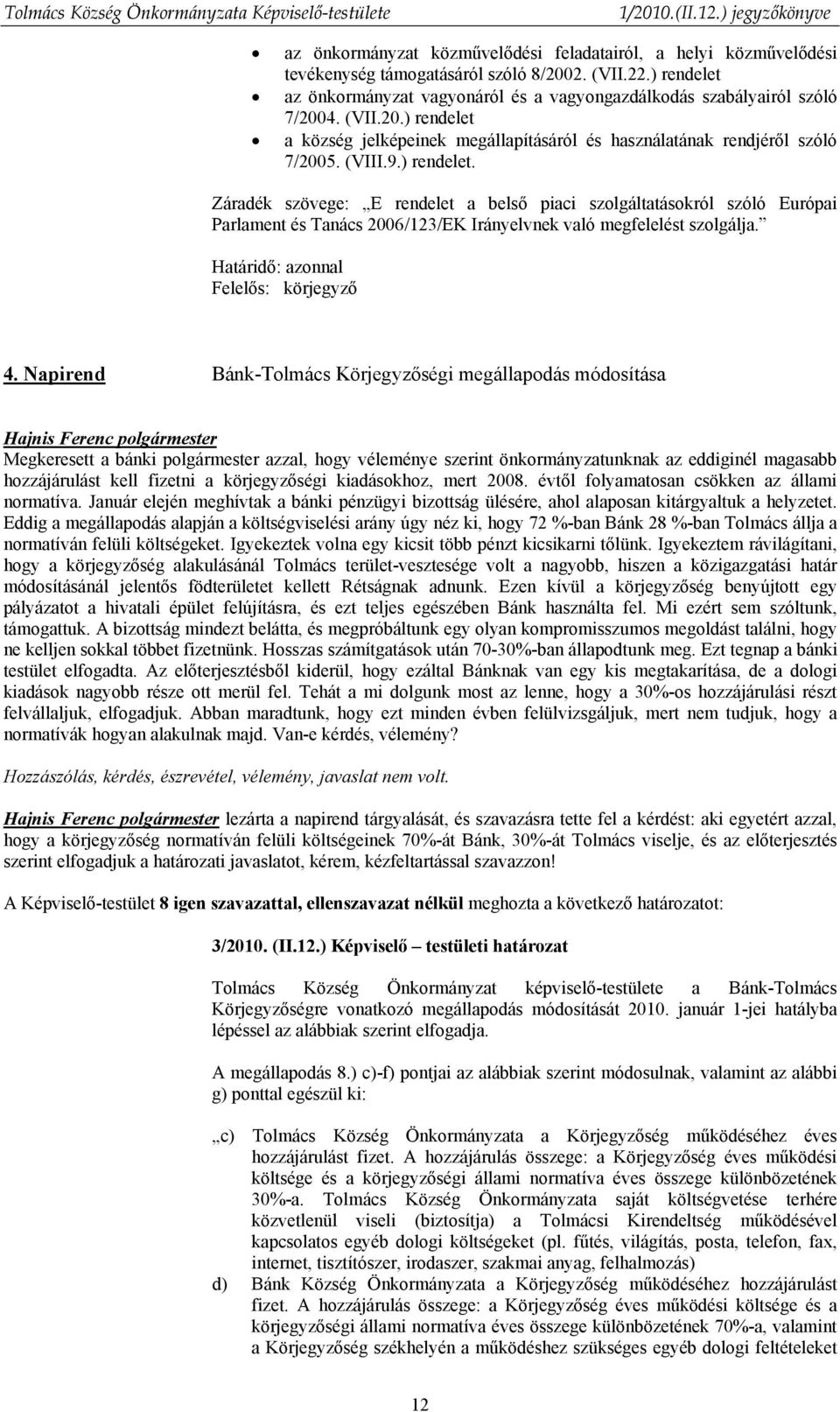 ) rendelet. Záradék szövege: E rendelet a belső piaci szolgáltatásokról szóló Európai Parlament és Tanács 2006/123/EK Irányelvnek való megfelelést szolgálja. Határidő: azonnal Felelős: körjegyző 4.