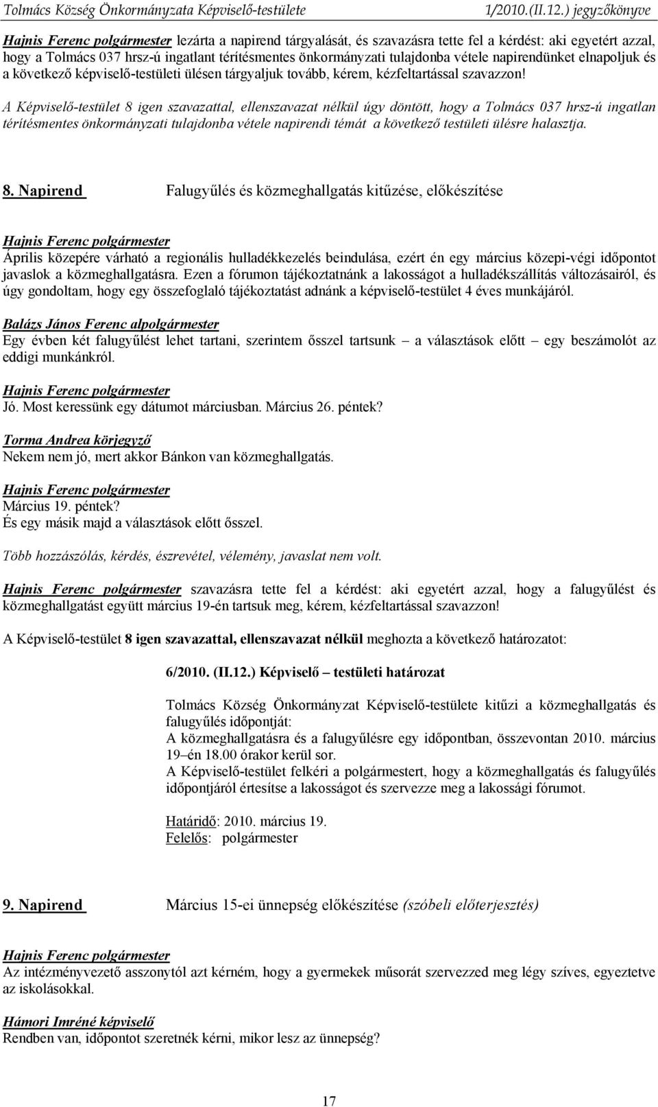 A Képviselő-testület 8 igen szavazattal, ellenszavazat nélkül úgy döntött, hogy a Tolmács 037 hrsz-ú ingatlan térítésmentes önkormányzati tulajdonba vétele napirendi témát a következő testületi