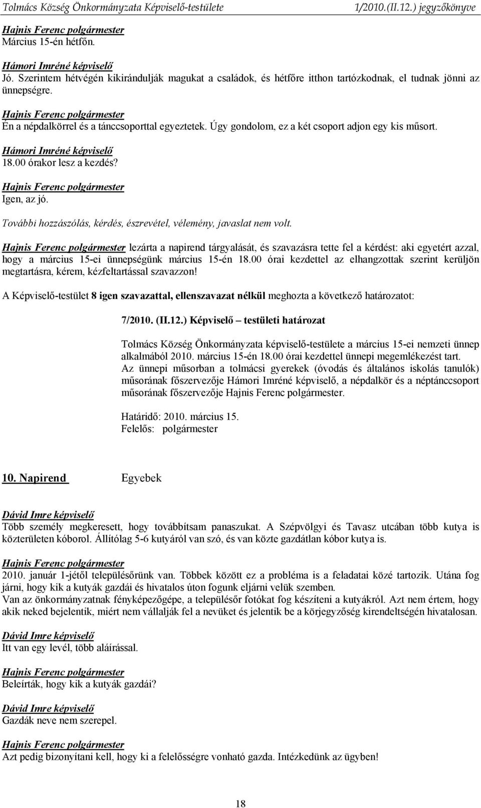 lezárta a napirend tárgyalását, és szavazásra tette fel a kérdést: aki egyetért azzal, hogy a március 15-ei ünnepségünk március 15-én 18.