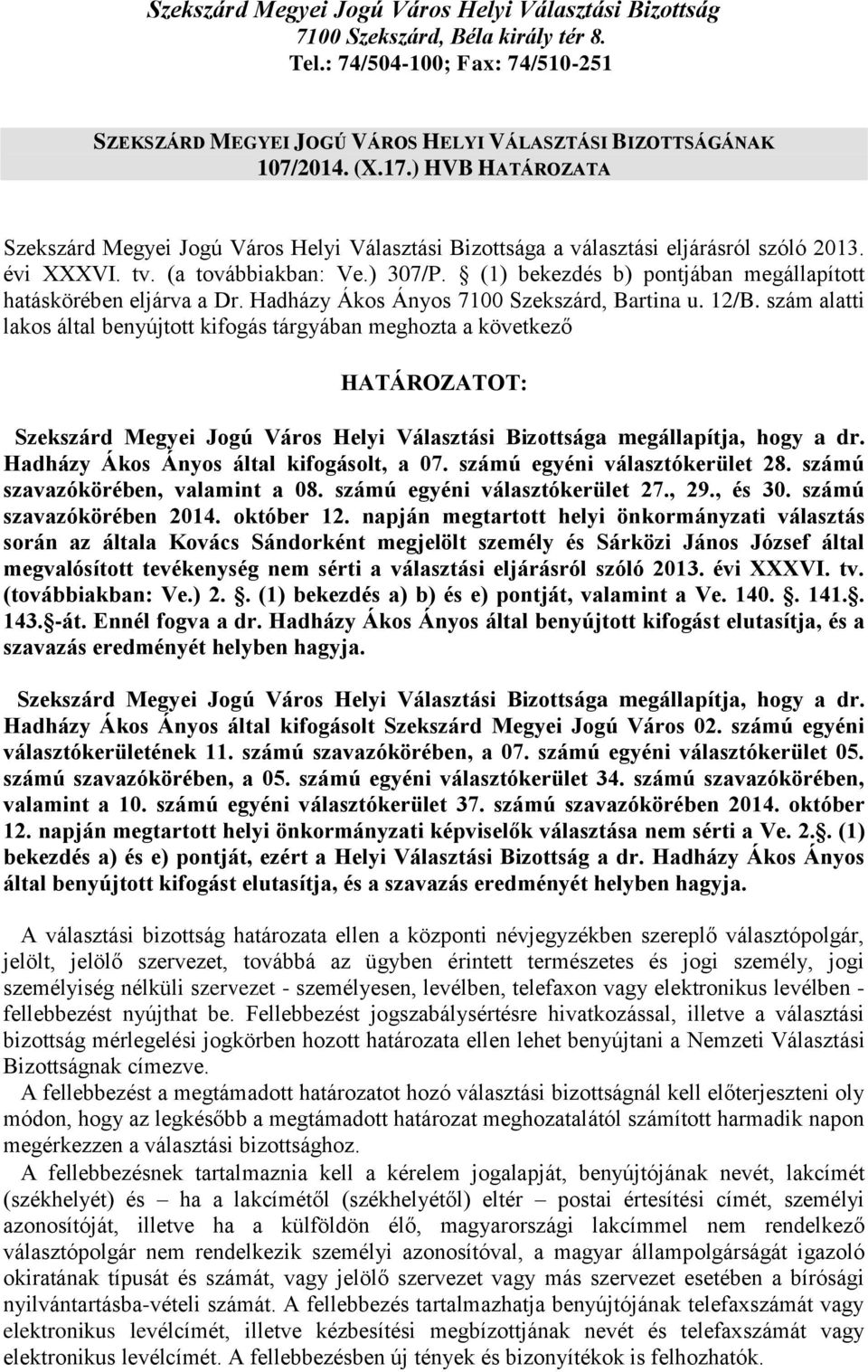 (1) bekezdés b) pontjában megállapított hatáskörében eljárva a Dr. Hadházy Ákos Ányos 7100 Szekszárd, Bartina u. 12/B.