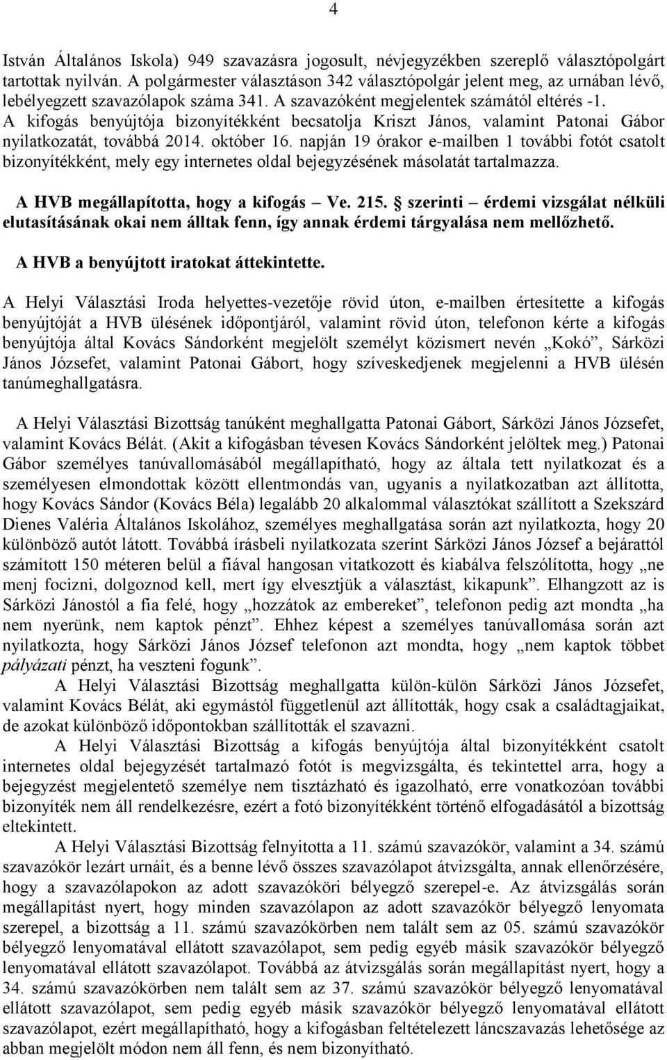 A kifogás benyújtója bizonyítékként becsatolja Kriszt János, valamint Patonai Gábor nyilatkozatát, továbbá 2014. október 16.