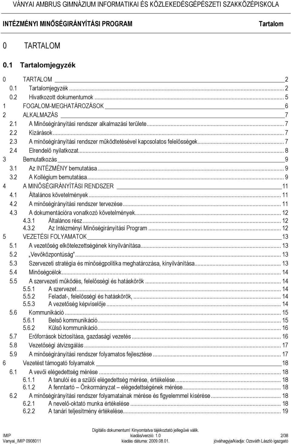 .. 8 3 Bemutatkozás 9 3.1 Az INTÉZMÉNY bemutatása... 9 3.2 A Kollégium bemutatása... 9 4 A MINŐSÉGIRÁNYÍTÁSI RENDSZER 11 4.1 Általános követelmények... 11 4.2 A minőségirányítási rendszer tervezése.