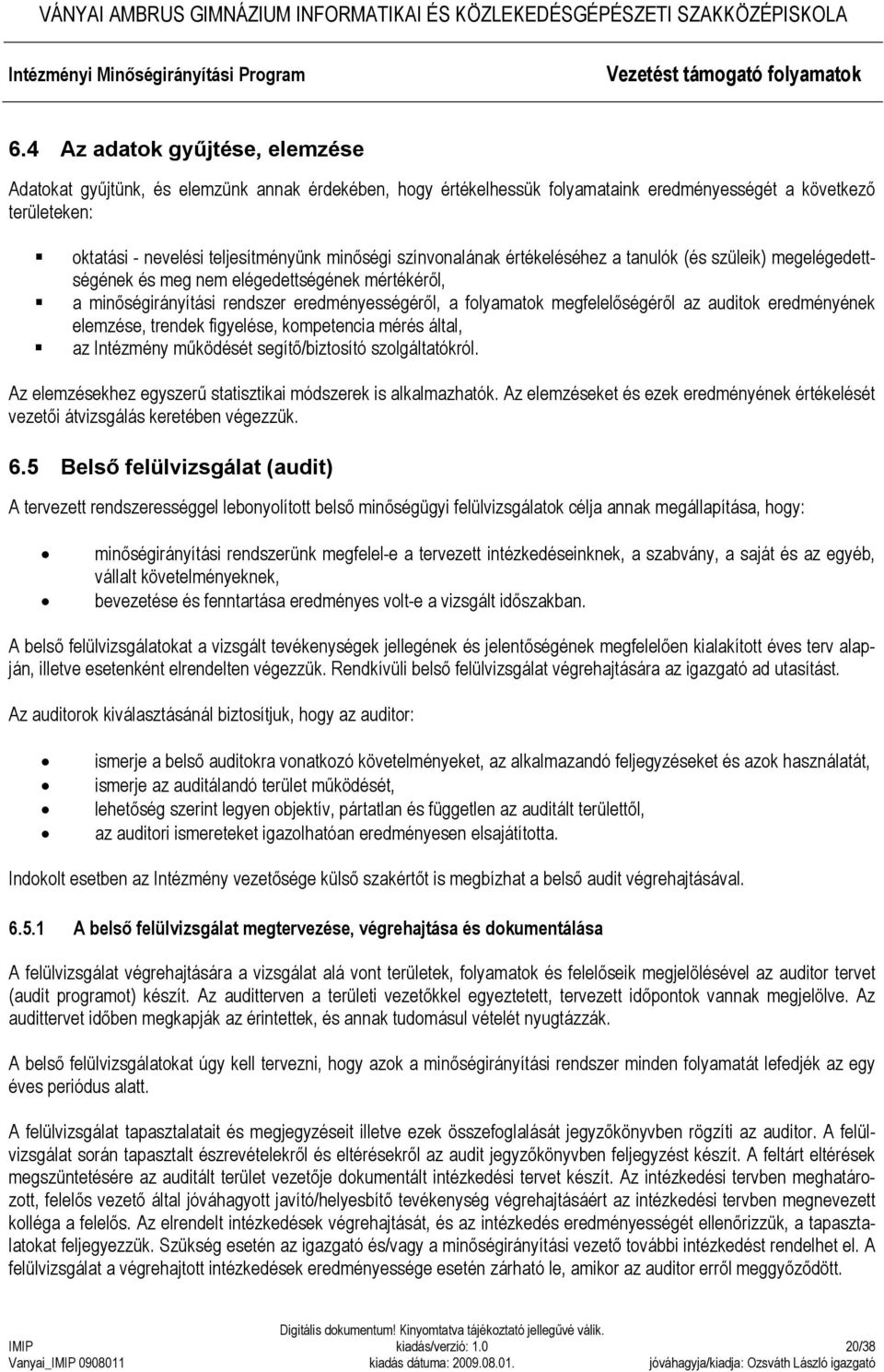 színvonalának értékeléséhez a tanulók (és szüleik) megelégedettségének és meg nem elégedettségének mértékéről, a minőségirányítási rendszer eredményességéről, a folyamatok megfelelőségéről az auditok