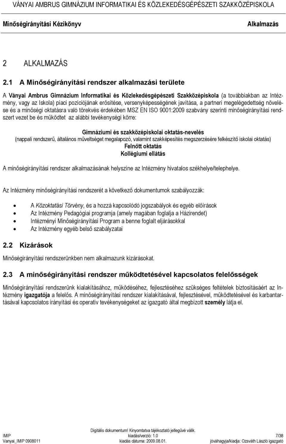 erősítése, versenyképességének javítása, a partneri megelégedettség növelése és a minőségi oktatásra való törekvés érdekében MSZ EN ISO 9001:2009 szabvány szerinti minőségirányítási rendszert vezet