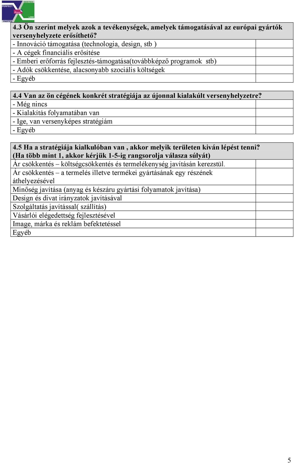 költségek 4.4 Van az ön cégének konkrét stratégiája az újonnal kialakúlt versenyhelyzetre? - Még nincs - Kialakítás folyamatában van - Ige, van versenyképes stratégiám 4.