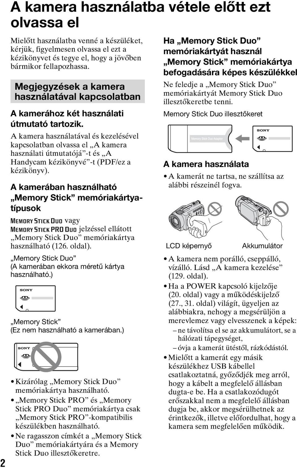 A kamera használatával és kezelésével kapcsolatban olvassa el A kamera használati útmutatójá -t és A Handycam kézikönyvé -t (PDF/ez a kézikönyv).