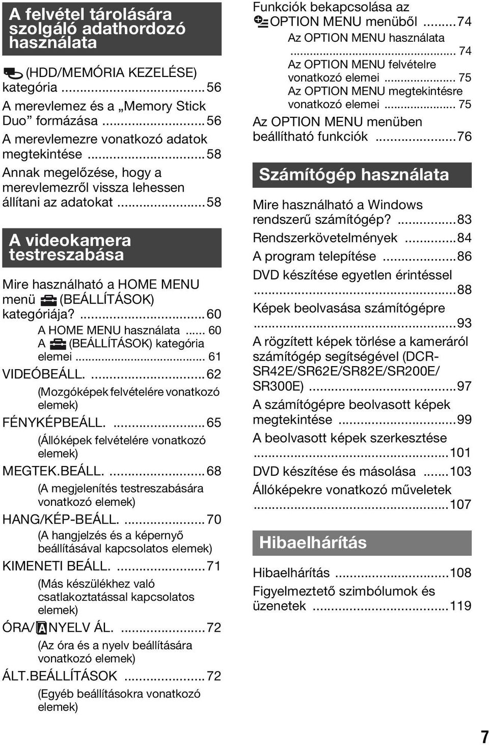 .. 60 A (BEÁLLÍTÁSOK) kategória elemei... 61 VIDEÓBEÁLL....62 (Mozgóképek felvételére vonatkozó elemek) FÉNYKÉPBEÁLL....65 (Állóképek felvételére vonatkozó elemek) MEGTEK.BEÁLL....68 (A megjelenítés testreszabására vonatkozó elemek) HANG/KÉP-BEÁLL.