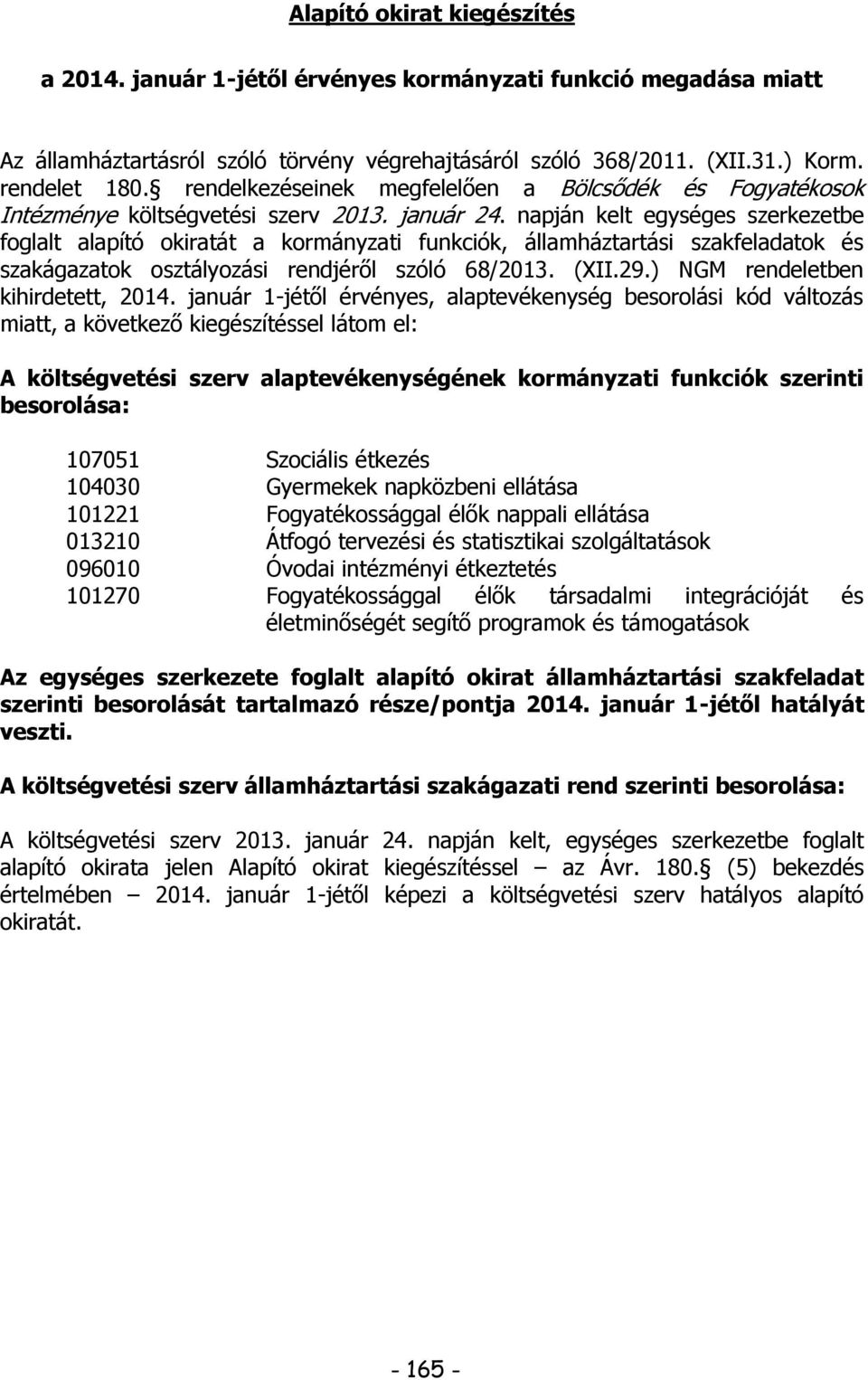 napján kelt egységes szerkezetbe foglalt alapító okiratát a kormányzati funkciók, államháztartási szakfeladatok és szakágazatok osztályozási rendjéről szóló 68/2013. (XII.29.