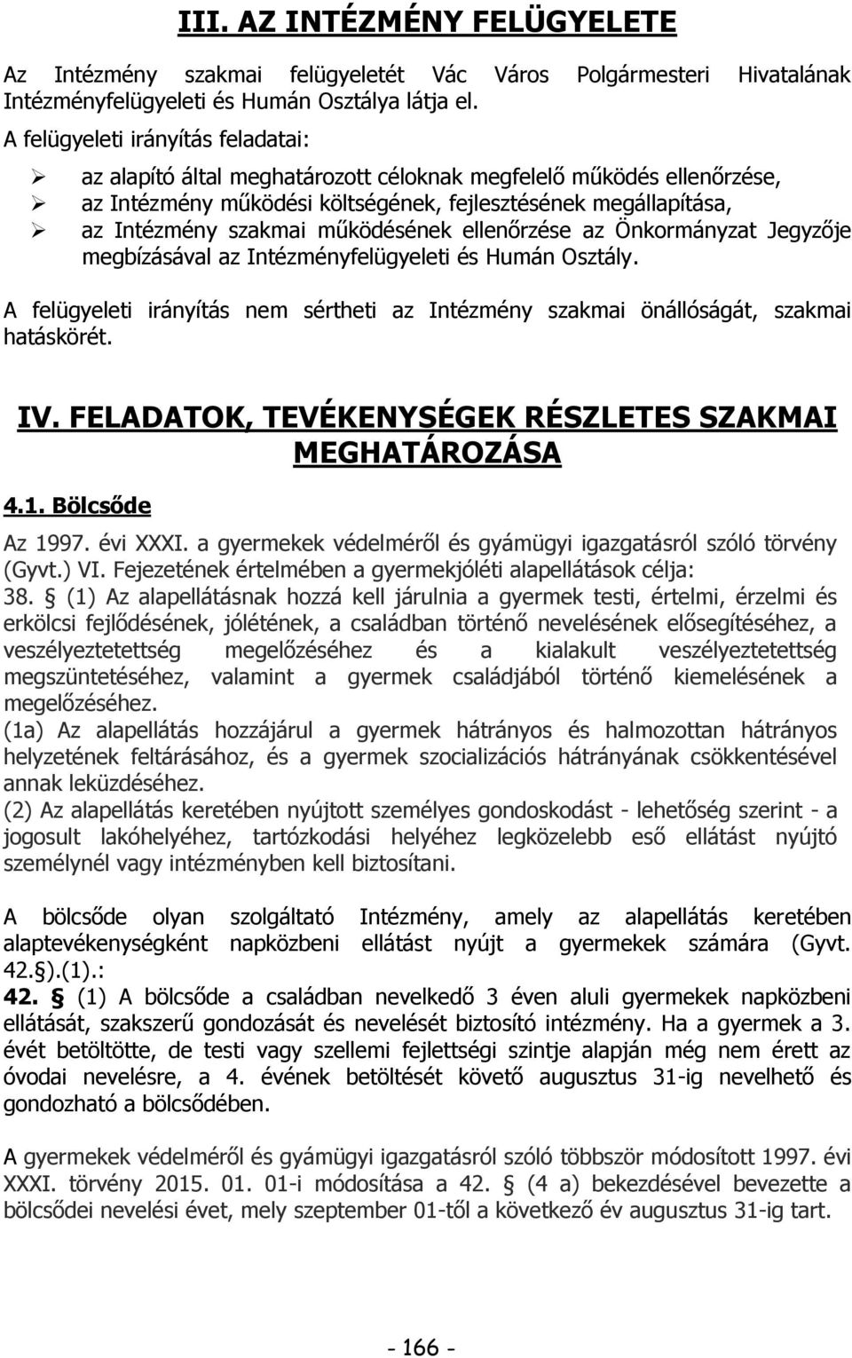 működésének ellenőrzése az Önkormányzat Jegyzője megbízásával az Intézményfelügyeleti és Humán Osztály. A felügyeleti irányítás nem sértheti az Intézmény szakmai önállóságát, szakmai hatáskörét. IV.