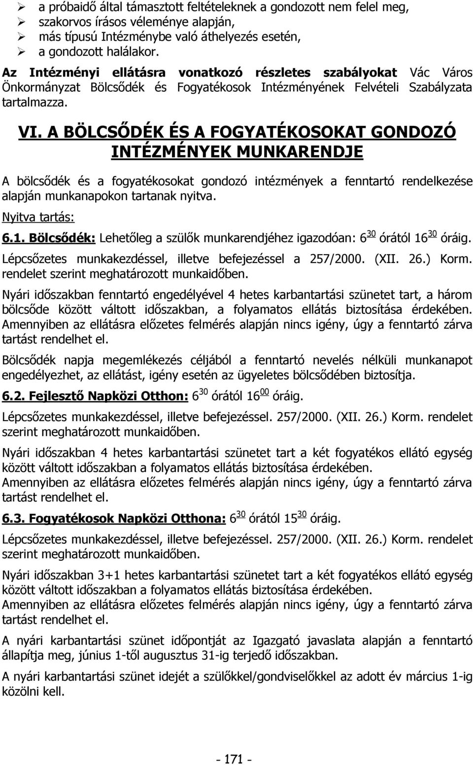 A BÖLCSŐDÉK ÉS A FOGYATÉKOSOKAT GONDOZÓ INTÉZMÉNYEK MUNKARENDJE A bölcsődék és a fogyatékosokat gondozó intézmények a fenntartó rendelkezése alapján munkanapokon tartanak nyitva. Nyitva tartás: 6.1.