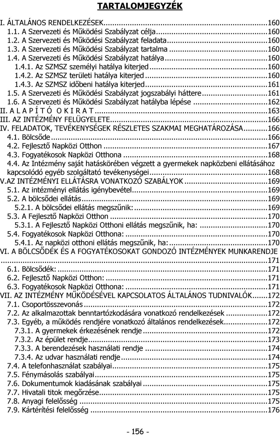 .. 160 1.4.3. Az SZMSZ időbeni hatálya kiterjed... 161 1.5. A Szervezeti és Működési Szabályzat jogszabályi háttere... 161 1.6. A Szervezeti és Működési Szabályzat hatályba lépése... 162 II.