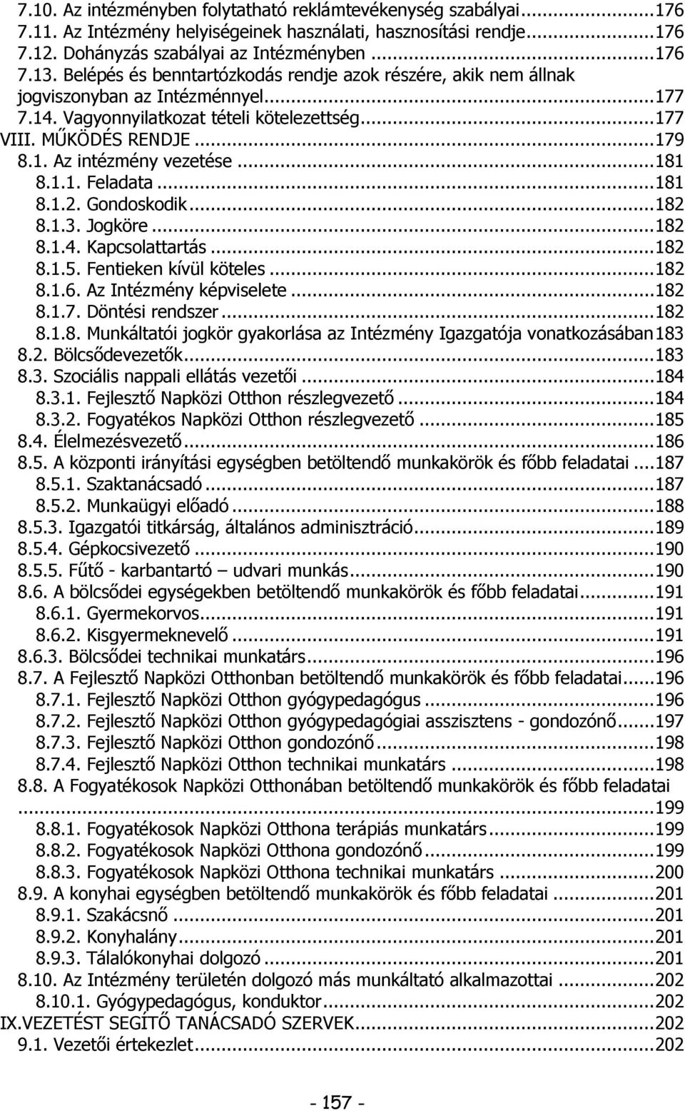 .. 181 8.1.1. Feladata... 181 8.1.2. Gondoskodik... 182 8.1.3. Jogköre... 182 8.1.4. Kapcsolattartás... 182 8.1.5. Fentieken kívül köteles... 182 8.1.6. Az Intézmény képviselete... 182 8.1.7.