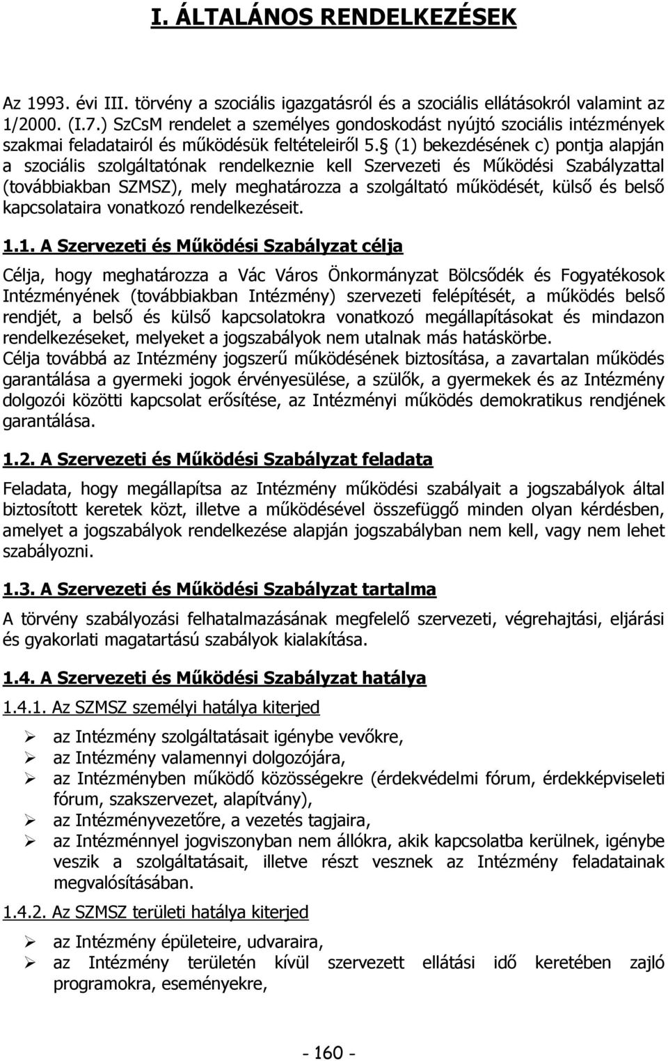 (1) bekezdésének c) pontja alapján a szociális szolgáltatónak rendelkeznie kell Szervezeti és Működési Szabályzattal (továbbiakban SZMSZ), mely meghatározza a szolgáltató működését, külső és belső