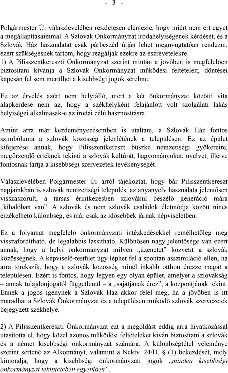 1) A Pilisszentkereszti Önkormányzat szerint miután a jövőben is megfelelően biztosítani kívánja a Szlovák Önkormányzat működési feltételeit, döntései kapcsán fel sem merülhet a kisebbségi jogok