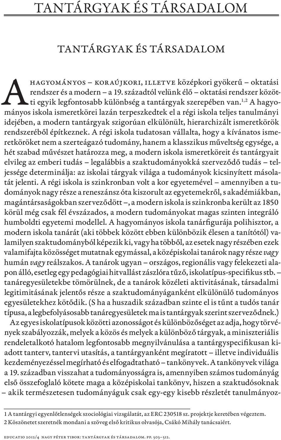 1,2 A hagyományos iskola ismeretkörei lazán terpeszkedtek el a régi iskola teljes tanulmányi idejében, a modern tantárgyak szigorúan elkülönült, hierarchizált ismeretkörök rendszeréből építkeznek.