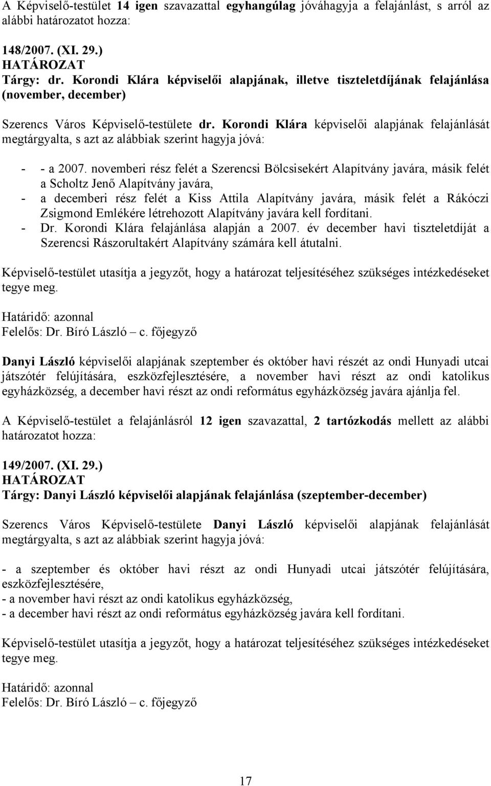 Korondi Klára képviselői alapjának felajánlását megtárgyalta, s azt az alábbiak szerint hagyja jóvá: - - a 2007.