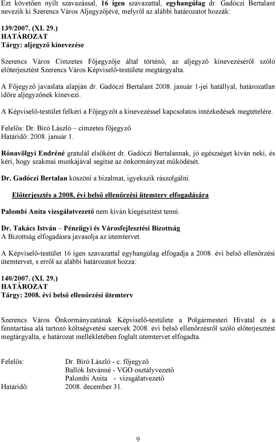 A Főjegyző javaslata alapján dr. Gadóczi Bertalant 2008. január 1-jei hatállyal, határozatlan időre aljegyzőnek kinevezi.