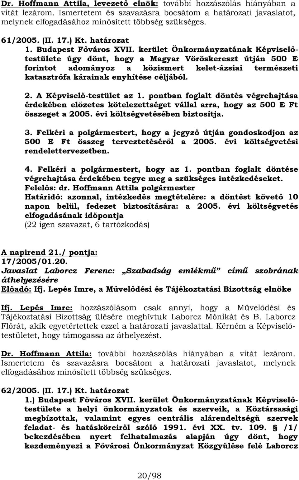 kerület Önkormányzatának Képviselőtestülete úgy dönt, hogy a Magyar Vöröskereszt útján 500 E forintot adományoz a közismert kelet-ázsiai természeti katasztrófa kárainak enyhítése céljából. 2.