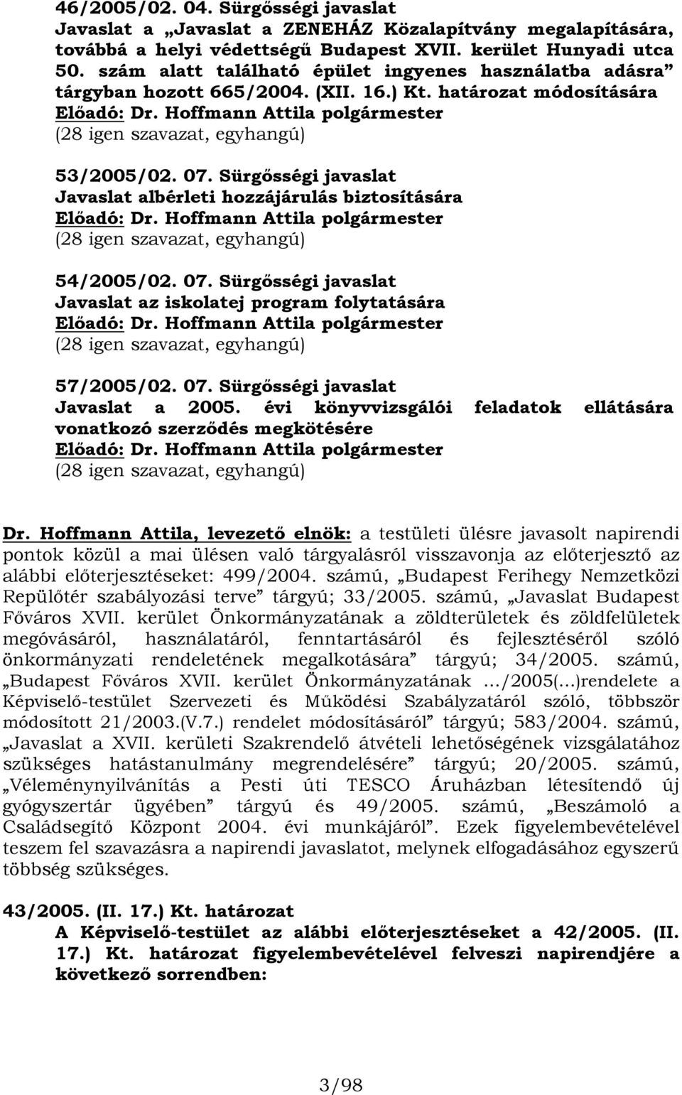 Hoffmann Attila polgármester (28 igen szavazat, egyhangú) 53/2005/02. 07. Sürgősségi javaslat Javaslat albérleti hozzájárulás biztosítására Előadó: Dr.