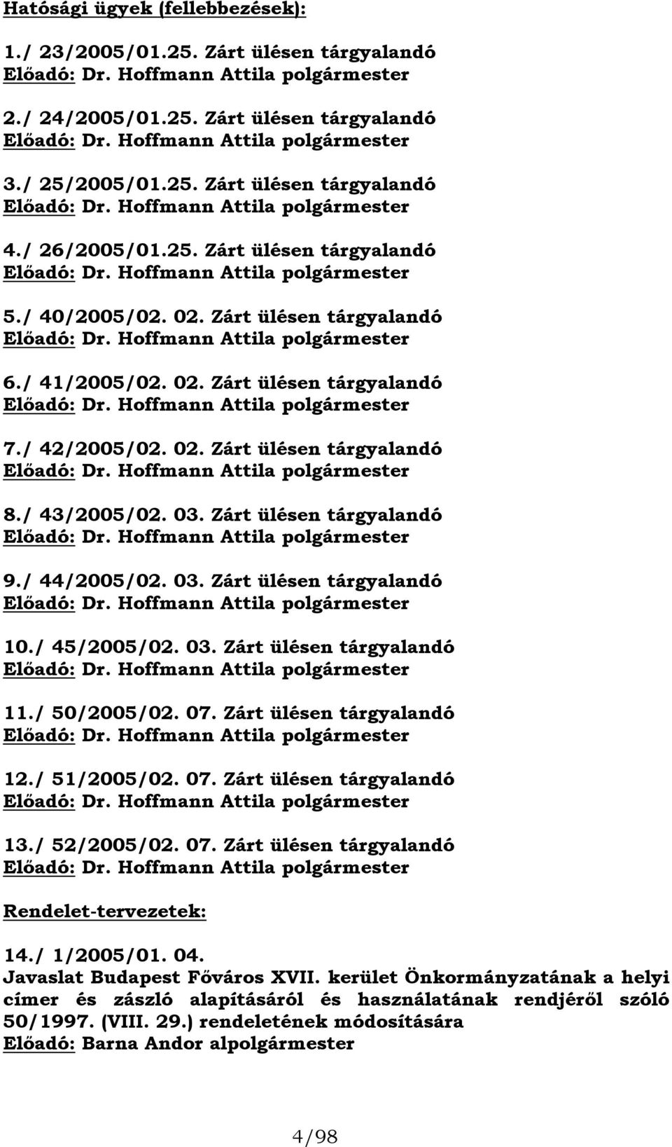 Zárt ülésen tárgyalandó Előadó: Dr. Hoffmann Attila polgármester 6./ 41/2005/02. 02. Zárt ülésen tárgyalandó Előadó: Dr. Hoffmann Attila polgármester 7./ 42/2005/02. 02. Zárt ülésen tárgyalandó Előadó: Dr. Hoffmann Attila polgármester 8.