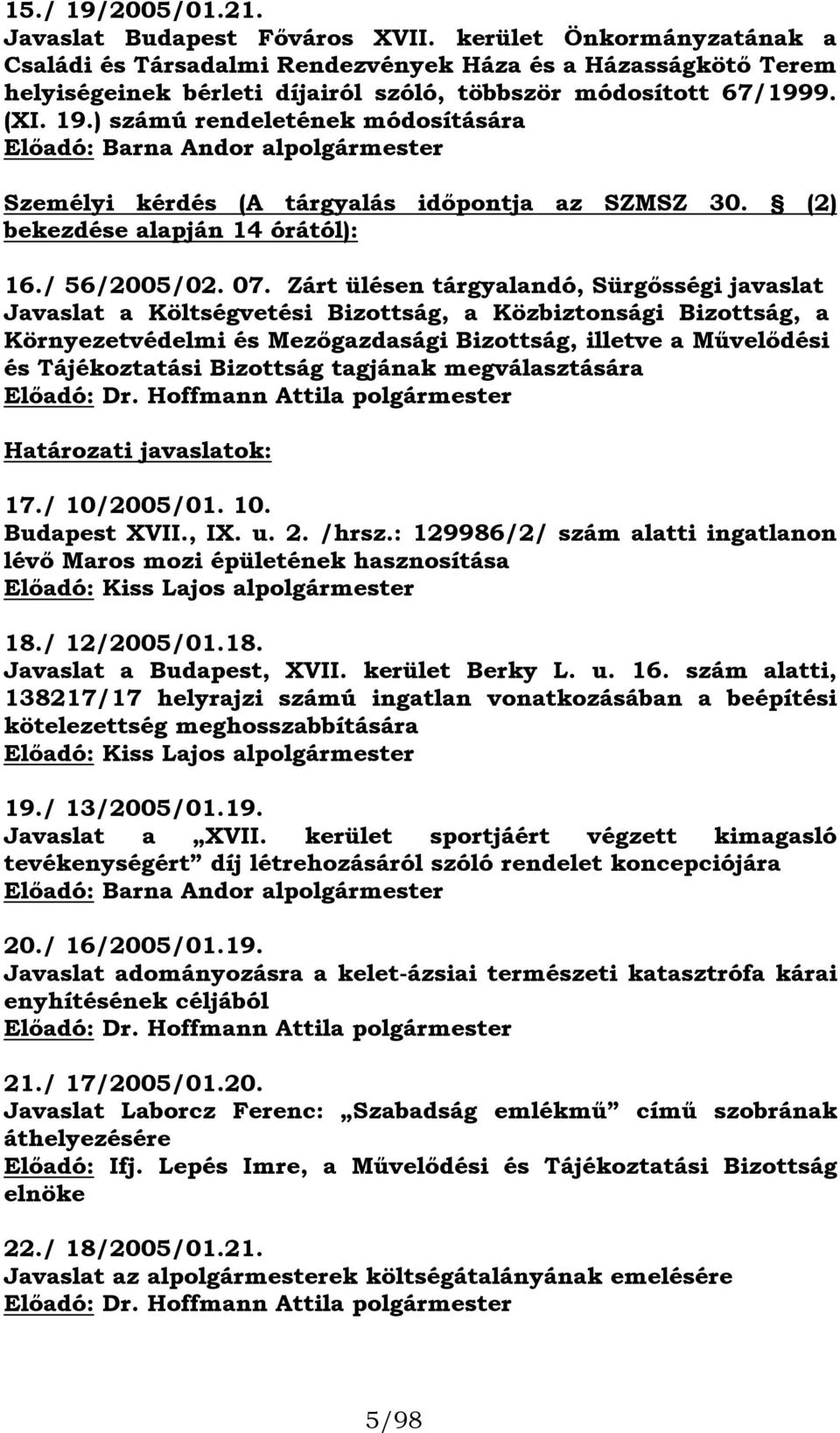 ) számú rendeletének módosítására Előadó: Barna Andor alpolgármester Személyi kérdés (A tárgyalás időpontja az SZMSZ 30. (2) bekezdése alapján 14 órától): 16./ 56/2005/02. 07.