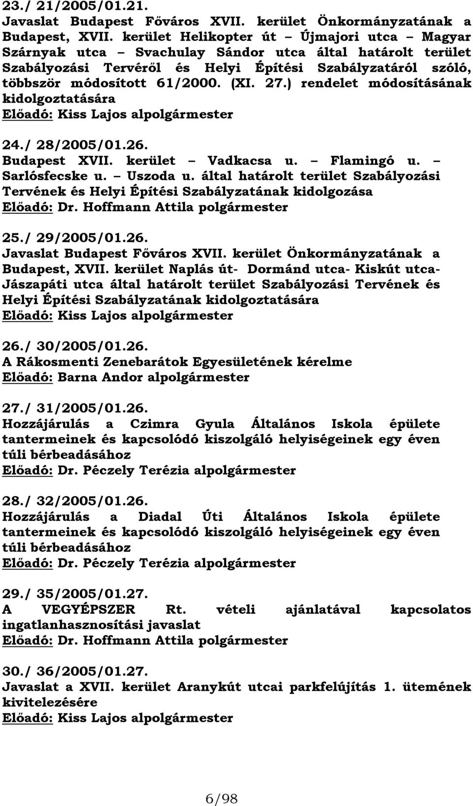 ) rendelet módosításának kidolgoztatására Előadó: Kiss Lajos alpolgármester 24./ 28/2005/01.26. Budapest XVII. kerület Vadkacsa u. Flamingó u. Sarlósfecske u. Uszoda u.