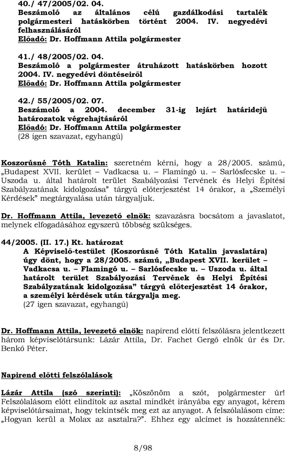 december 31-ig lejárt határidejű határozatok végrehajtásáról Előadó: Dr. Hoffmann Attila polgármester (28 igen szavazat, egyhangú) Koszorúsné Tóth Katalin: szeretném kérni, hogy a 28/2005.