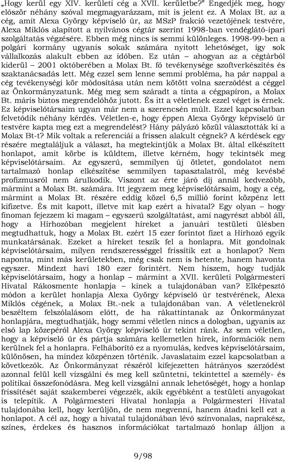 Ebben még nincs is semmi különleges. 1998-99-ben a polgári kormány ugyanis sokak számára nyitott lehetőséget, így sok vállalkozás alakult ebben az időben.