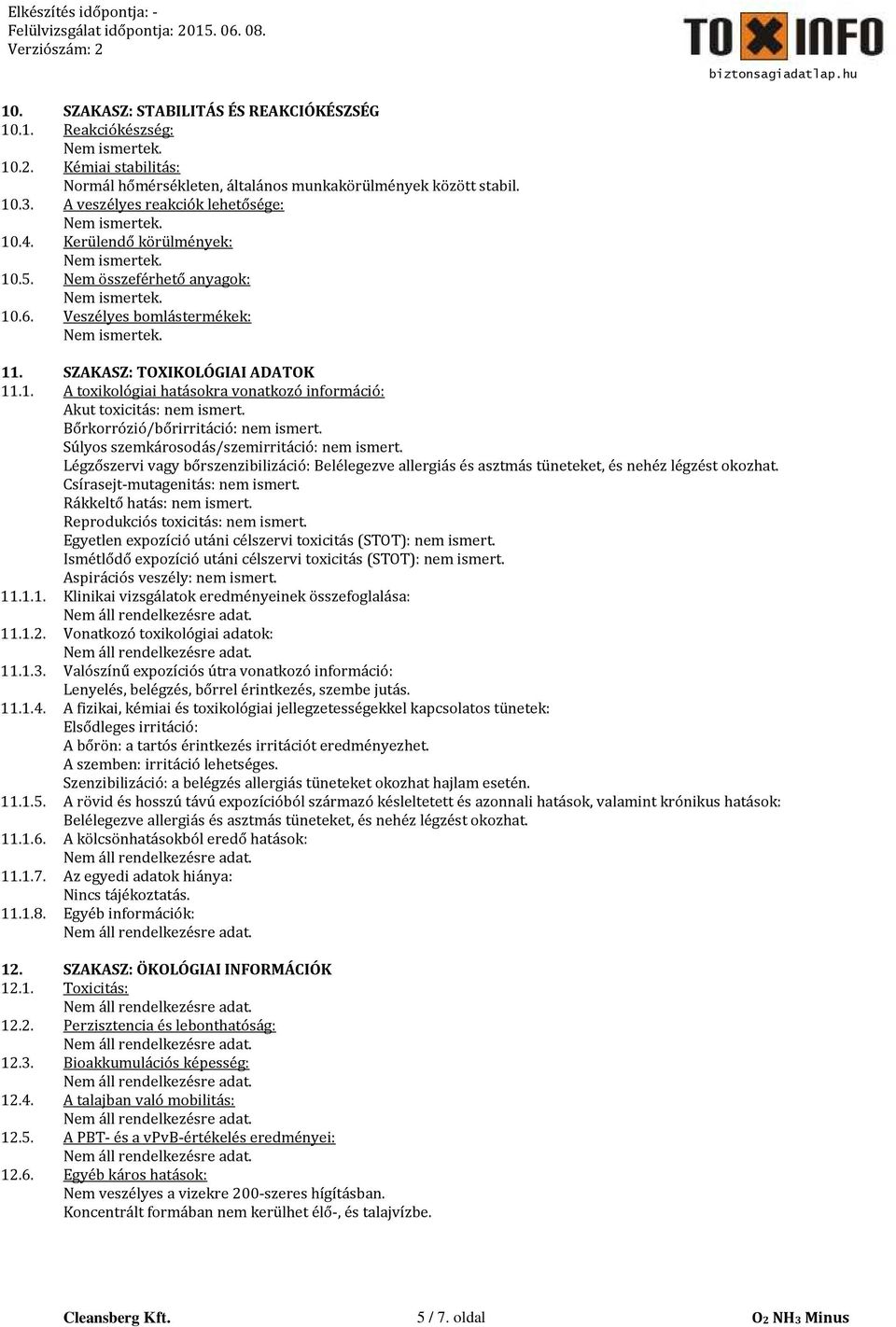 Bőrkorrózió/bőrirritáció: nem ismert. Súlyos szemkárosodás/szemirritáció: nem ismert. Légzőszervi vagy bőrszenzibilizáció: Belélegezve allergiás és asztmás tüneteket, és nehéz légzést okozhat.