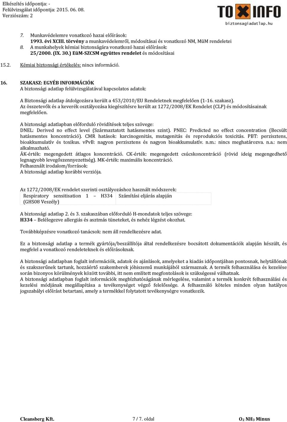 SZAKASZ: EGYÉB INFORMÁCIÓK A biztonsági lap felülvizsgálatával kapcsolatos ok: A Biztonsági lap átdolgozásra került a 453/2010/EU Rendeletnek megfelelően (1-16. szakasz).