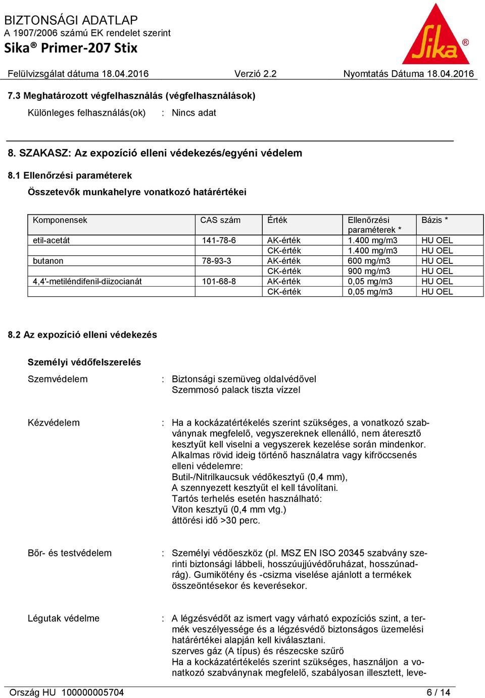 400 mg/m3 HU OEL butanon 78-93-3 AK-érték 600 mg/m3 HU OEL CK-érték 900 mg/m3 HU OEL 4,4'-metiléndifenil-diizocianát 101-68-8 AK-érték 0,05 mg/m3 HU OEL CK-érték 0,05 mg/m3 HU OEL 8.